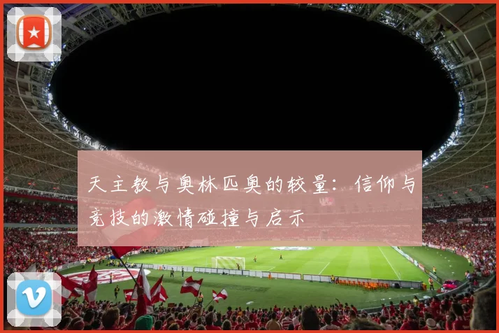 天主教与奥林匹奥的较量：信仰与竞技的激情碰撞与启示